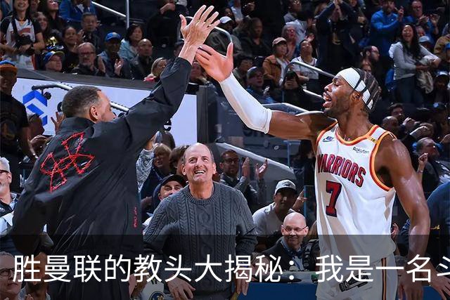 胜曼联的教头大揭秘：我是一名斗士，决不认输！